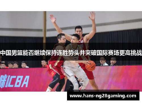 中国男篮能否继续保持连胜势头并突破国际赛场更高挑战