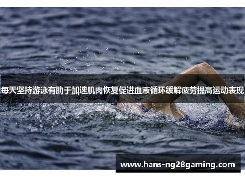 每天坚持游泳有助于加速肌肉恢复促进血液循环缓解疲劳提高运动表现