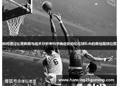 如何通过比赛数据与战术分析来科学确定张伯伦在球队中的最佳踢球位置
