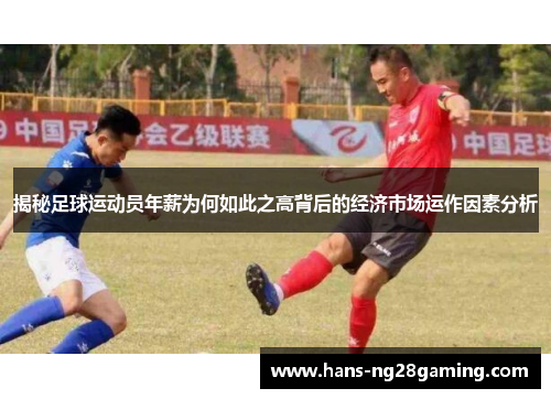 揭秘足球运动员年薪为何如此之高背后的经济市场运作因素分析 揭秘足球运动员年薪为何如此之高背后的经济市场运作因素分析