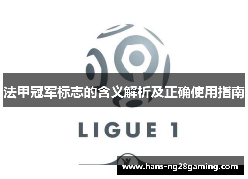 法甲冠军标志的含义解析及正确使用指南 法甲冠军标志的含义解析及正确使用指南