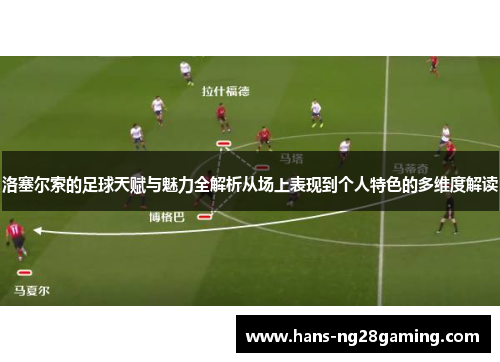 洛塞尔索的足球天赋与魅力全解析从场上表现到个人特色的多维度解读 洛塞尔索的足球天赋与魅力全解析从场上表现到个人特色的多维度解读