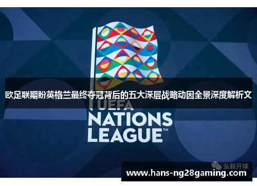 欧足联期盼英格兰最终夺冠背后的五大深层战略动因全景深度解析文 欧足联期盼英格兰最终夺冠背后的五大深层战略动因全景深度解析文