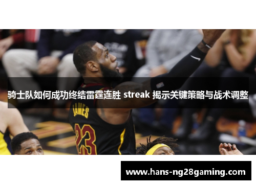骑士队如何成功终结雷霆连胜 streak 揭示关键策略与战术调整