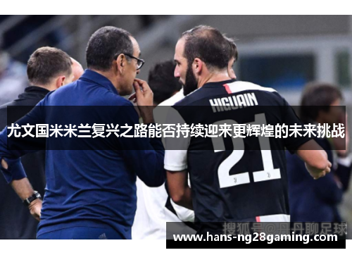 尤文国米米兰复兴之路能否持续迎来更辉煌的未来挑战