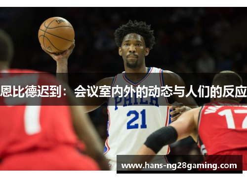 恩比德迟到：会议室内外的动态与人们的反应