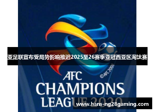 亚足联宣布受局势影响推迟2025至26赛季亚冠西亚区淘汰赛 亚足联宣布受局势影响推迟2025至26赛季亚冠西亚区淘汰赛