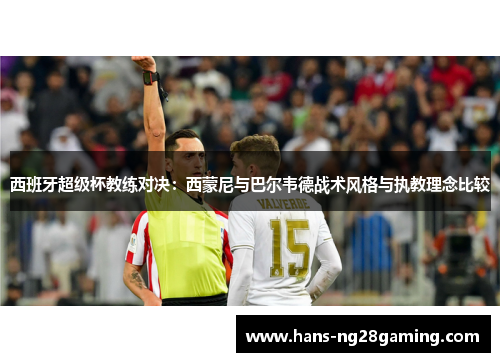 西班牙超级杯教练对决：西蒙尼与巴尔韦德战术风格与执教理念比较
