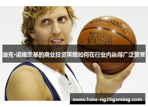 迪克·诺维茨基的商业投资策略如何在行业内赢得广泛赞誉