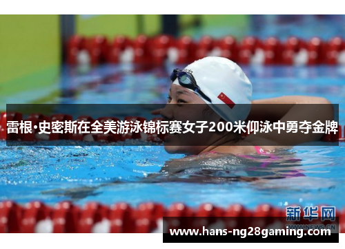雷根·史密斯在全美游泳锦标赛女子200米仰泳中勇夺金牌