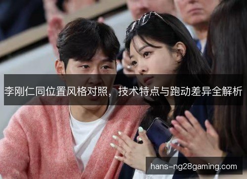 李刚仁同位置风格对照，技术特点与跑动差异全解析